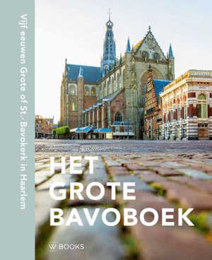 Het grote Bavoboek Recensie Boek over de Grote of St.-Bavokerk Haarlem