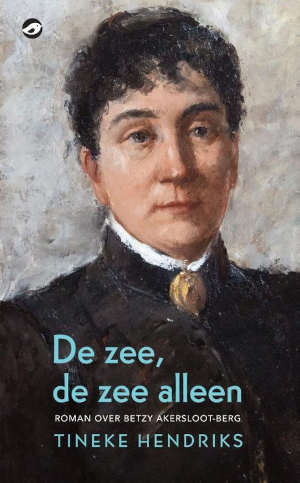 Tineke Hendriks De zee, de zee alleen Roman over Betzy Akersloot-Berg